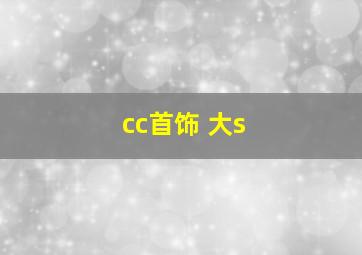 cc首饰 大s